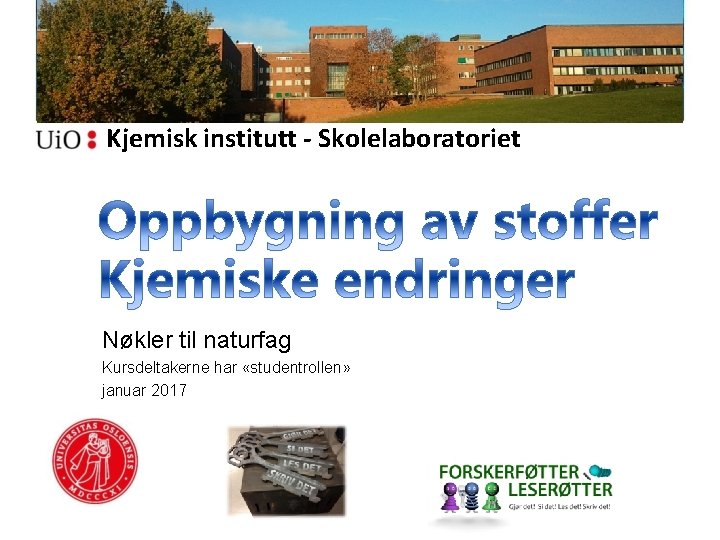 Kjemisk institutt - Skolelaboratoriet Nøkler til naturfag Kursdeltakerne har «studentrollen» januar 2017 