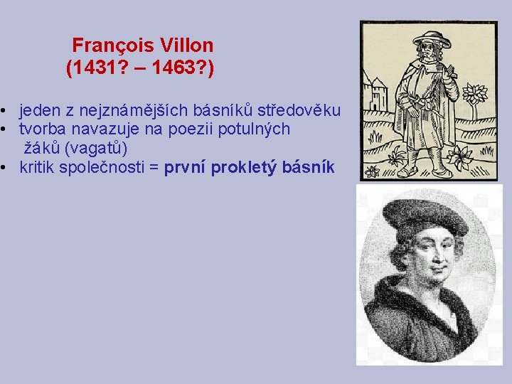 François Villon (1431? – 1463? ) • jeden z nejznámějších básníků středověku • tvorba