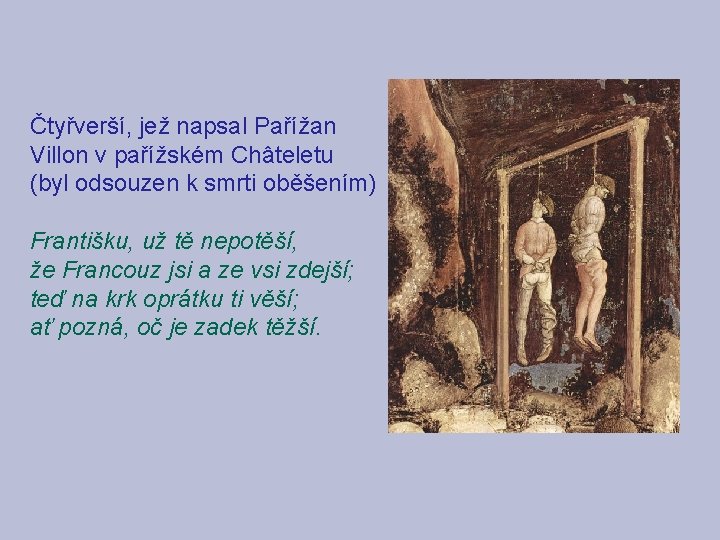 Čtyřverší, jež napsal Pařížan Villon v pařížském Châteletu (byl odsouzen k smrti oběšením) Františku,