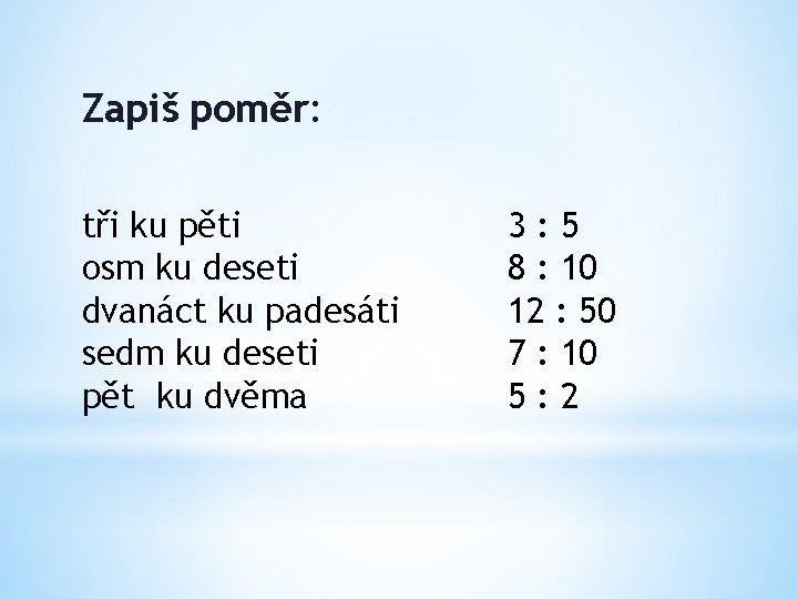 Zapiš poměr: tři ku pěti osm ku deseti dvanáct ku padesáti sedm ku deseti