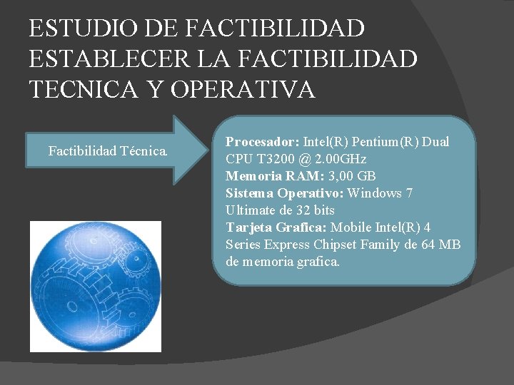 ESTUDIO DE FACTIBILIDAD ESTABLECER LA FACTIBILIDAD TECNICA Y OPERATIVA Factibilidad Técnica. Procesador: Intel(R) Pentium(R)