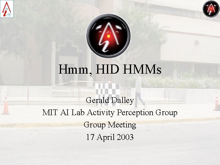 Hmm, HID HMMs Gerald Dalley MIT AI Lab Activity Perception Group Meeting 17 April