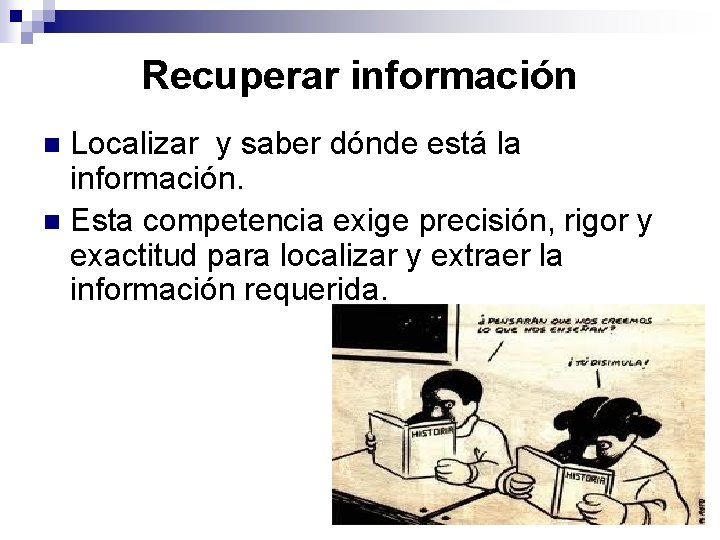 Recuperar información Localizar y saber dónde está la información. n Esta competencia exige precisión,