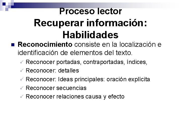 Proceso lector Recuperar información: Habilidades n Reconocimiento consiste en la localización e identificación de