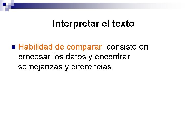 Interpretar el texto n Habilidad de comparar: consiste en procesar los datos y encontrar