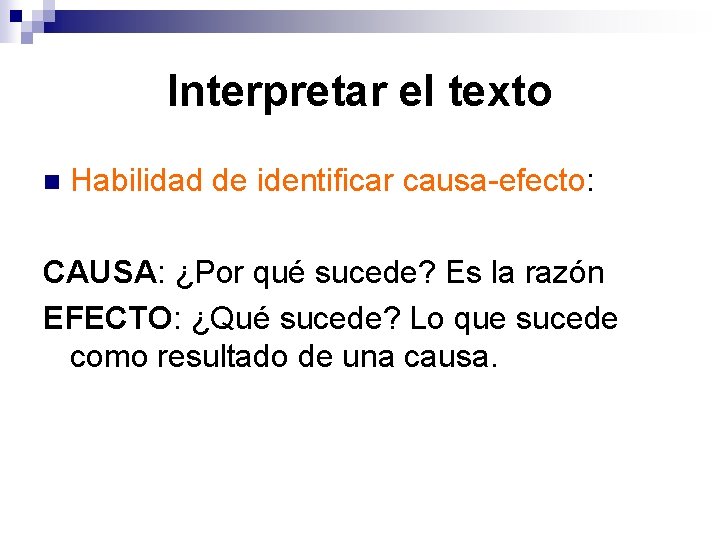 Interpretar el texto n Habilidad de identificar causa-efecto: CAUSA: ¿Por qué sucede? Es la