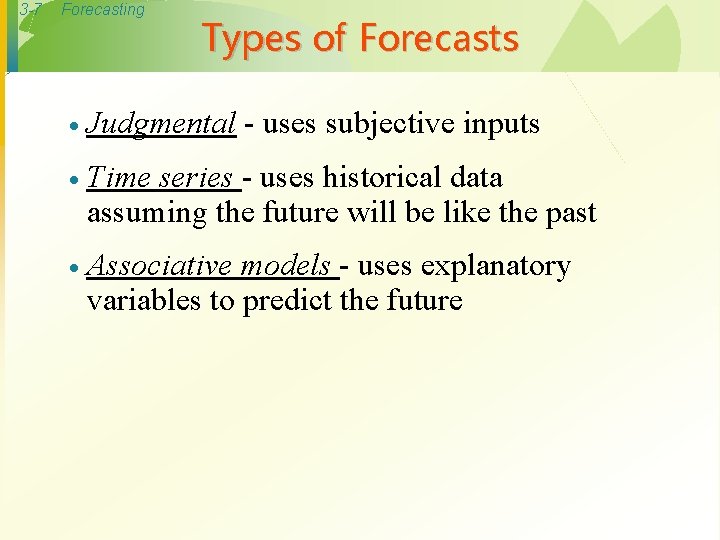 3 -7 Forecasting Types of Forecasts · Judgmental - uses subjective inputs · Time