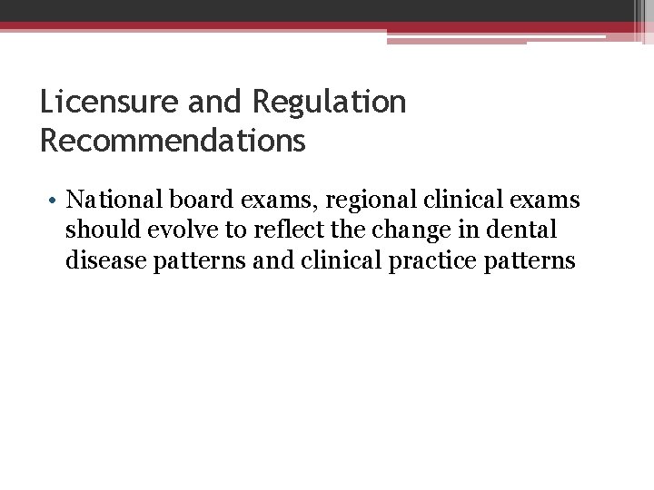 Licensure and Regulation Recommendations • National board exams, regional clinical exams should evolve to