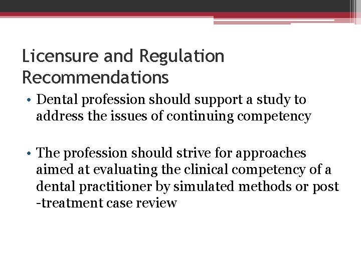 Licensure and Regulation Recommendations • Dental profession should support a study to address the