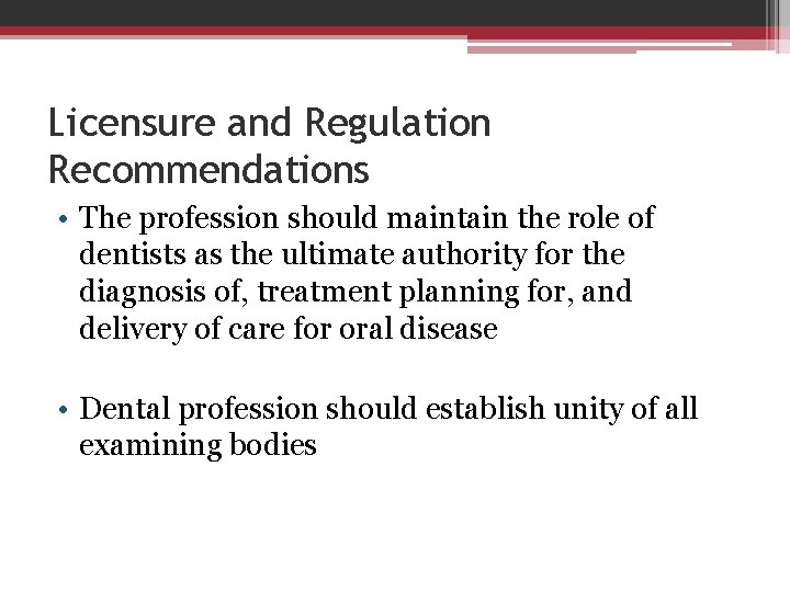 Licensure and Regulation Recommendations • The profession should maintain the role of dentists as