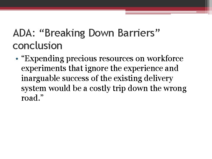 ADA: “Breaking Down Barriers” conclusion • “Expending precious resources on workforce experiments that ignore