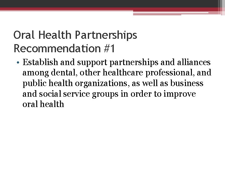 Oral Health Partnerships Recommendation #1 • Establish and support partnerships and alliances among dental,