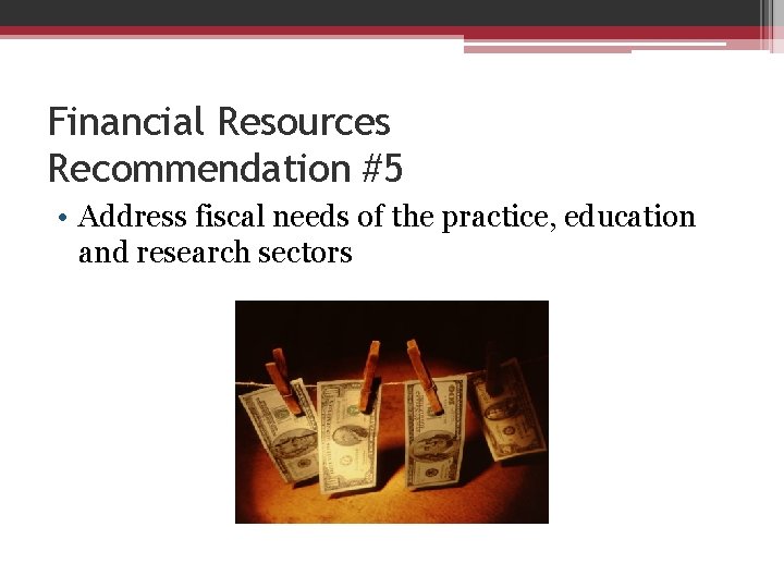 Financial Resources Recommendation #5 • Address fiscal needs of the practice, education and research