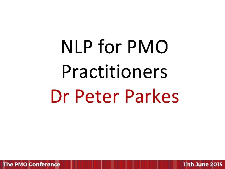 NLP for PMO Practitioners Dr Peter Parkes NLP for PMO Practitioners Dr Peter Parkes