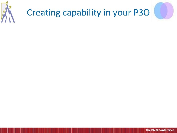 Creating capability in your P 3 O Creating capability in your P 3 O