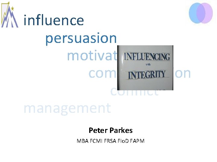 influence persuasion motivation communication conflict management Peter Parkes MBA FCMI FRSA FIo. D FAPM influence persuasion motivation communication conflict management Peter Parkes MBA FCMI FRSA FIo. D FAPM