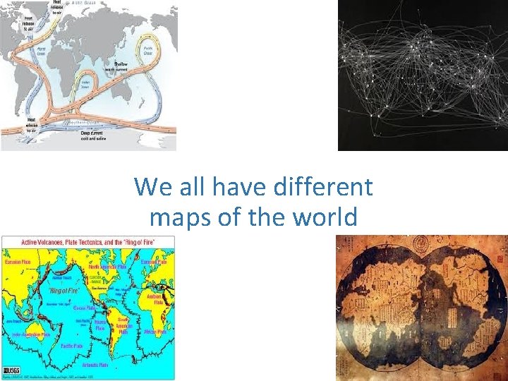 We all have different maps of the world 20 We all have different maps of the world 20