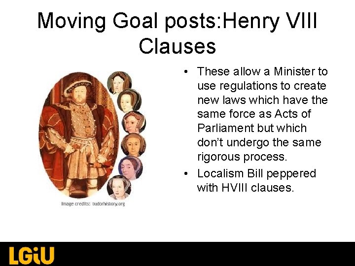 Moving Goal posts: Henry VIII Clauses • These allow a Minister to use regulations