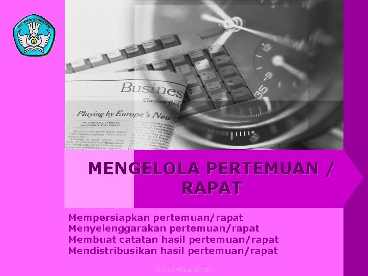 MENGELOLA PERTEMUAN / RAPAT Mempersiapkan pertemuan/rapat Menyelenggarakan pertemuan/rapat Membuat catatan hasil pertemuan/rapat Mendistribusikan hasil