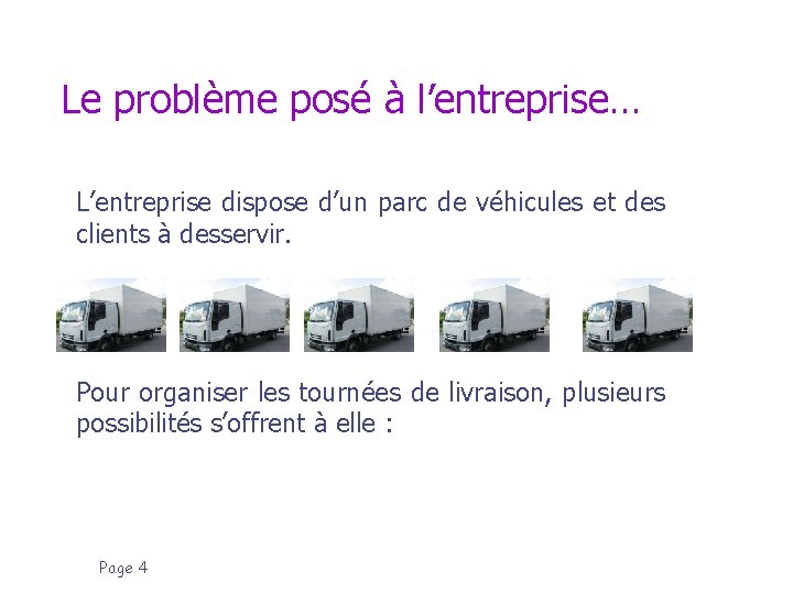 Le problème posé à l’entreprise… L’entreprise dispose d’un parc de véhicules et des clients