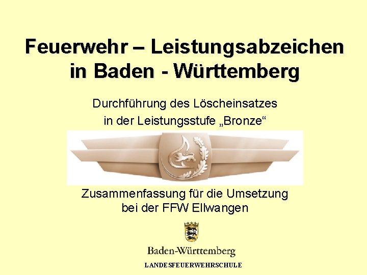 Feuerwehr – Leistungsabzeichen in Baden - Württemberg Durchführung des Löscheinsatzes in der Leistungsstufe „Bronze“