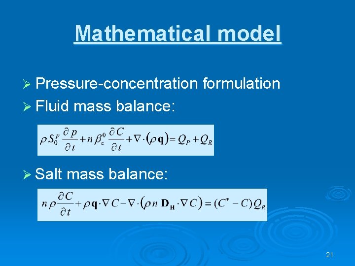 Mathematical model Ø Pressure-concentration formulation Ø Fluid mass balance: Ø Salt mass balance: 21