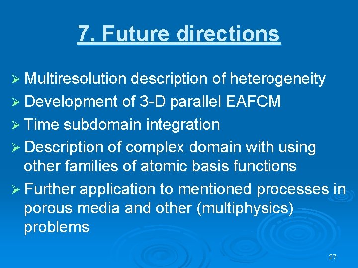 7. Future directions Ø Multiresolution description of heterogeneity Ø Development of 3 -D parallel