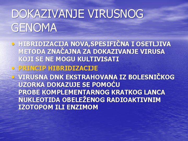 DOKAZIVANJE VIRUSNOG GENOMA • HIBRIDIZACIJA NOVA, SPESIFIČNA I OSETLJIVA • • METODA ZNAČAJNA ZA DOKAZIVANJE VIRUSNOG GENOMA • HIBRIDIZACIJA NOVA, SPESIFIČNA I OSETLJIVA • • METODA ZNAČAJNA ZA