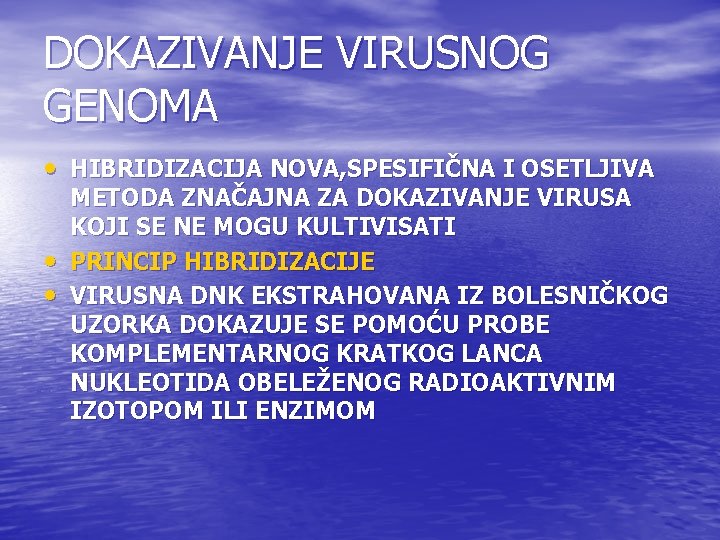 DOKAZIVANJE VIRUSNOG GENOMA • HIBRIDIZACIJA NOVA, SPESIFIČNA I OSETLJIVA • • METODA ZNAČAJNA ZA DOKAZIVANJE VIRUSNOG GENOMA • HIBRIDIZACIJA NOVA, SPESIFIČNA I OSETLJIVA • • METODA ZNAČAJNA ZA