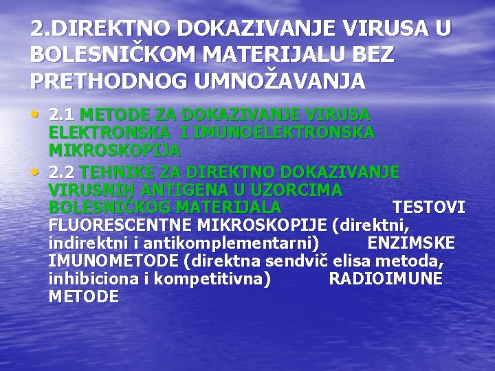 2. DIREKTNO DOKAZIVANJE VIRUSA U BOLESNIČKOM MATERIJALU BEZ PRETHODNOG UMNOŽAVANJA • 2. 1 METODE 2. DIREKTNO DOKAZIVANJE VIRUSA U BOLESNIČKOM MATERIJALU BEZ PRETHODNOG UMNOŽAVANJA • 2. 1 METODE