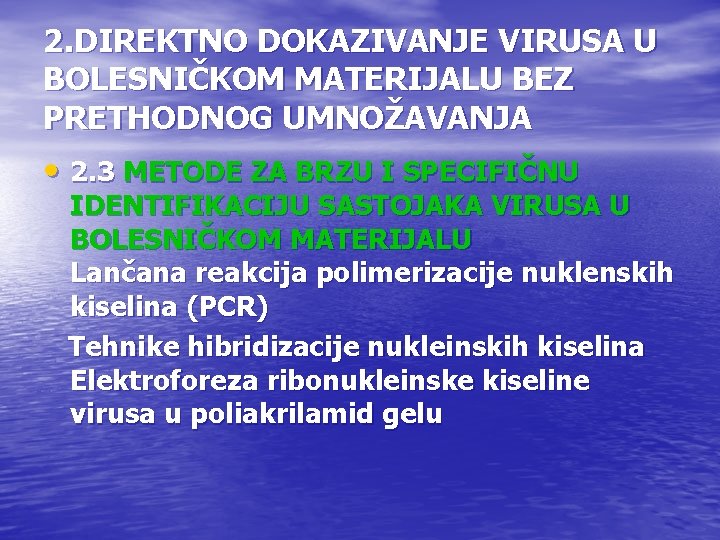 2. DIREKTNO DOKAZIVANJE VIRUSA U BOLESNIČKOM MATERIJALU BEZ PRETHODNOG UMNOŽAVANJA • 2. 3 METODE 2. DIREKTNO DOKAZIVANJE VIRUSA U BOLESNIČKOM MATERIJALU BEZ PRETHODNOG UMNOŽAVANJA • 2. 3 METODE