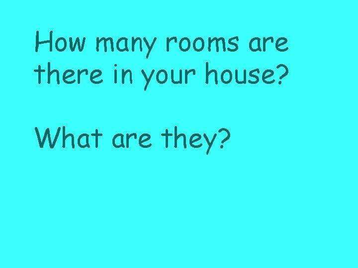 How many rooms are there in your house? What are they? 