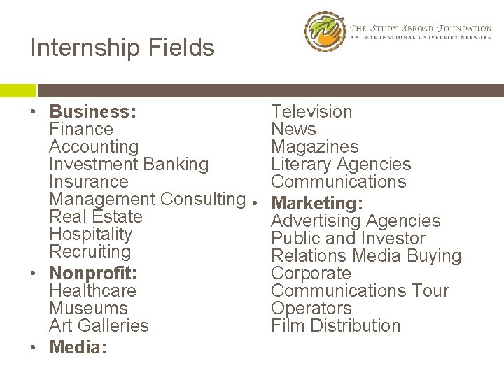 Internship Fields • Business: Finance Accounting Investment Banking Insurance Management Consulting • Real Estate