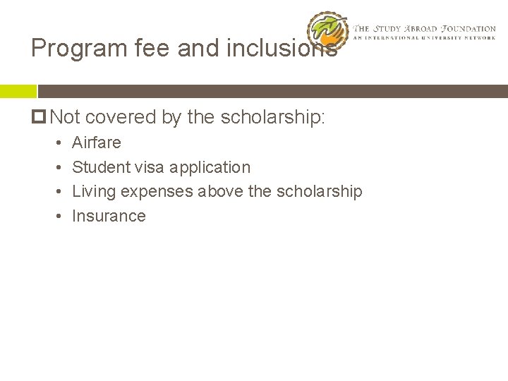 Program fee and inclusions p Not covered by the scholarship: • • Airfare Student