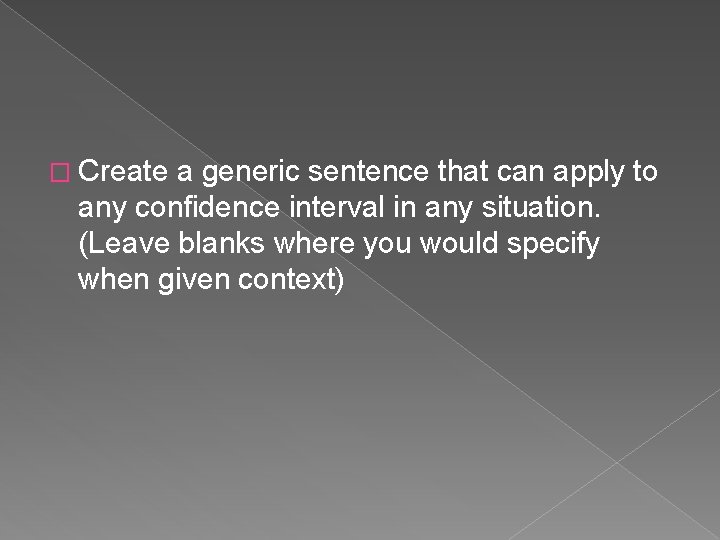 � Create a generic sentence that can apply to any confidence interval in any � Create a generic sentence that can apply to any confidence interval in any