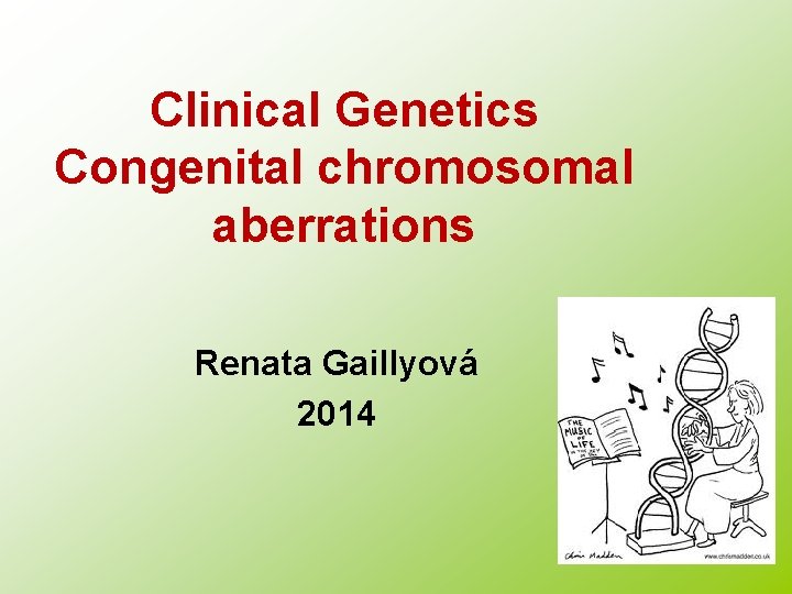 Clinical Genetics Congenital chromosomal aberrations Renata Gaillyová 2014 