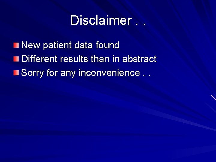 Disclaimer. . New patient data found Different results than in abstract Sorry for any