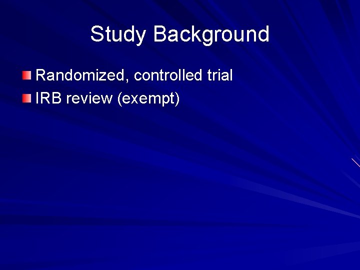 Study Background Randomized, controlled trial IRB review (exempt) 