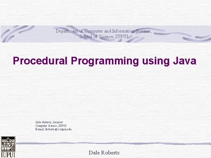 Department of Computer and Information Science, School of Science, IUPUI Procedural Programming using Java