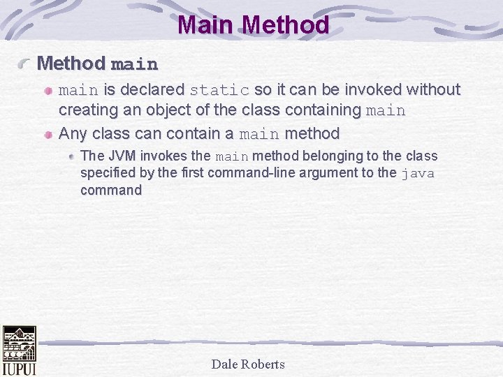 Main Method main is declared static so it can be invoked without creating an