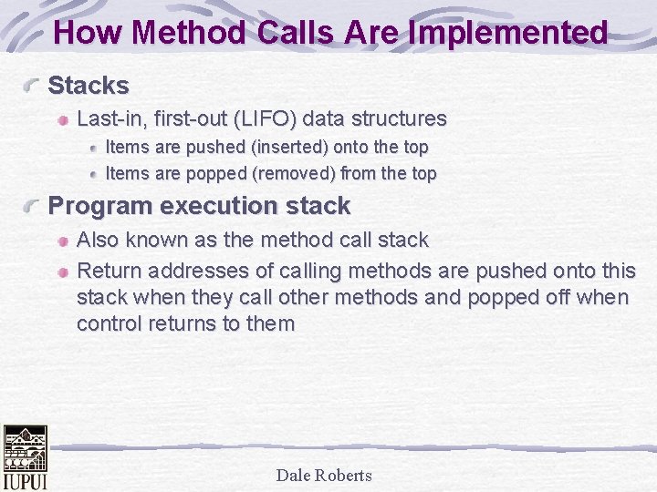 How Method Calls Are Implemented Stacks Last-in, first-out (LIFO) data structures Items are pushed