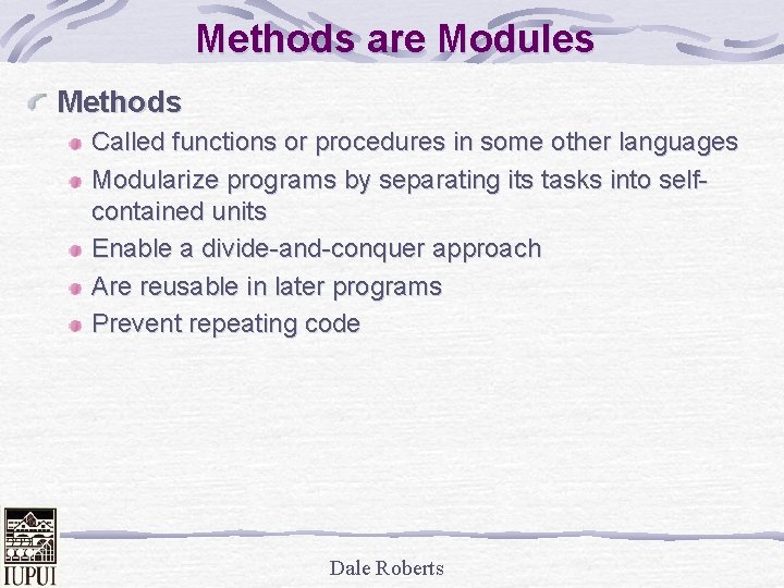 Methods are Modules Methods Called functions or procedures in some other languages Modularize programs