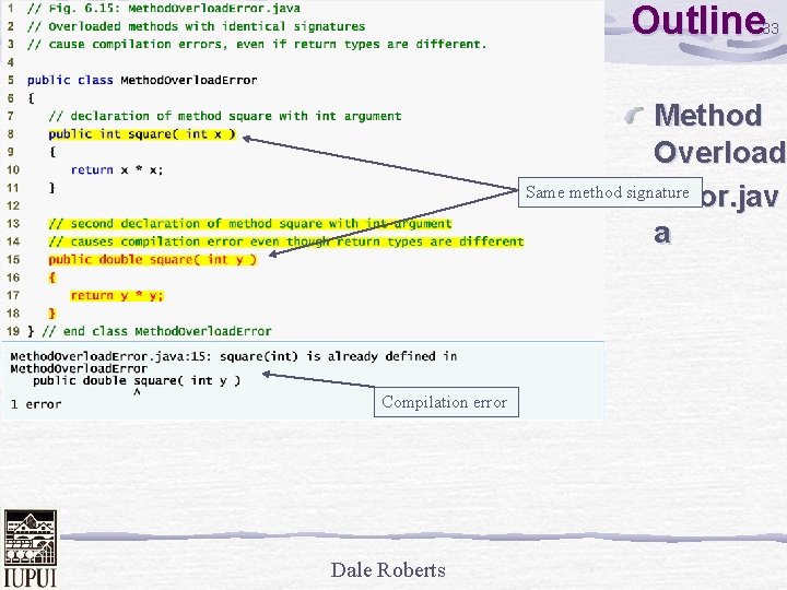 Outline 33 Method Overload Same method signature Error. jav a Compilation error Dale Roberts