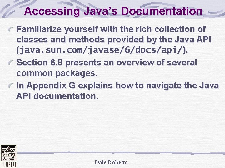 Accessing Java’s Documentation Familiarize yourself with the rich collection of classes and methods provided