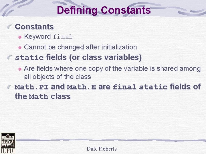 Defining Constants Keyword final Cannot be changed after initialization static fields (or class variables)