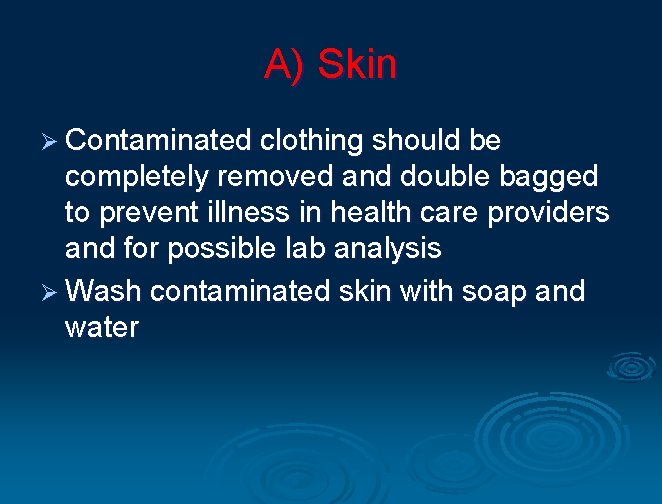 A) Skin Ø Contaminated clothing should be completely removed and double bagged to prevent