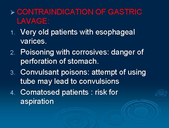 Ø CONTRAINDICATION OF GASTRIC LAVAGE: 1. Very old patients with esophageal varices. 2. Poisoning
