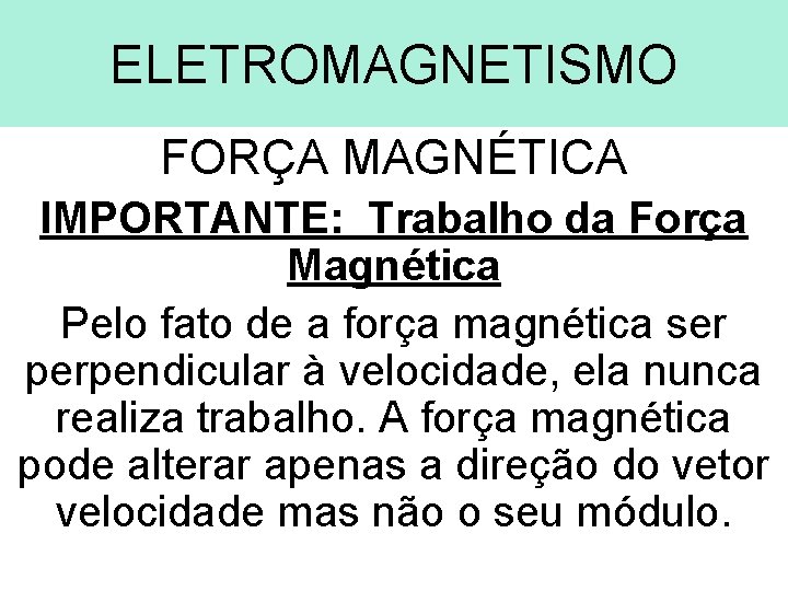 ELETROMAGNETISMO FORÇA MAGNÉTICA IMPORTANTE: Trabalho da Força Magnética Pelo fato de a força magnética