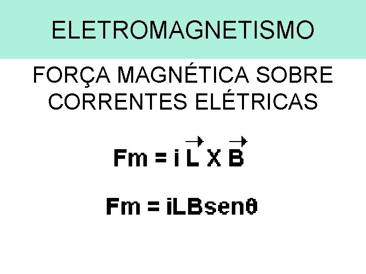 ELETROMAGNETISMO FORÇA MAGNÉTICA SOBRE CORRENTES ELÉTRICAS 