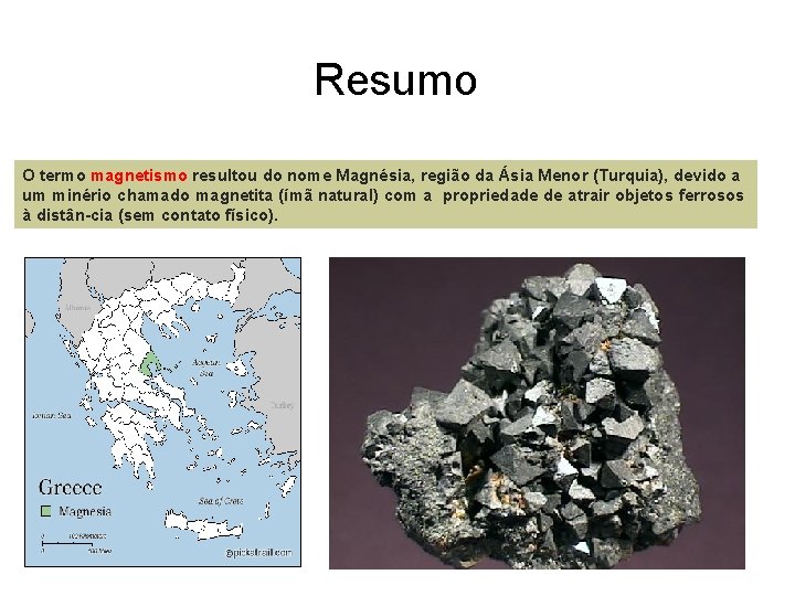 Resumo O termo magnetismo resultou do nome Magnésia, região da Ásia Menor (Turquia), devido